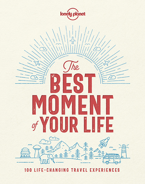 Best Moment of Your Life, The: The World's Most Memorable Travel Experiences (1st ed. Sept. 18)