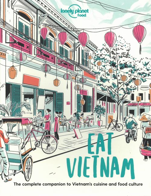 Eat Vietnam: The Complete Companion to Vietnam's cuisine and Food Culture, Lonely Planet (1st ed. May 21)
