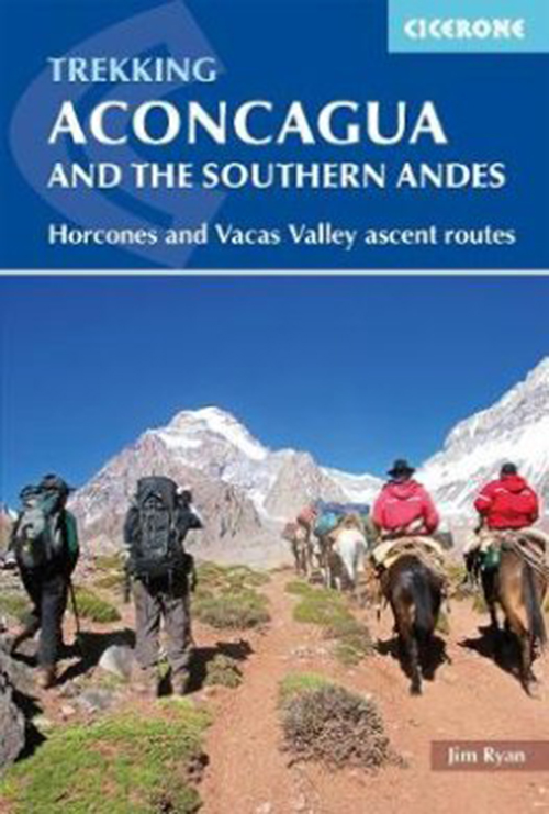 Aconcagua and the Southern Andes: Horcones Valley and Vacas Valley ascent routes (3rd ed. Feb. 18)