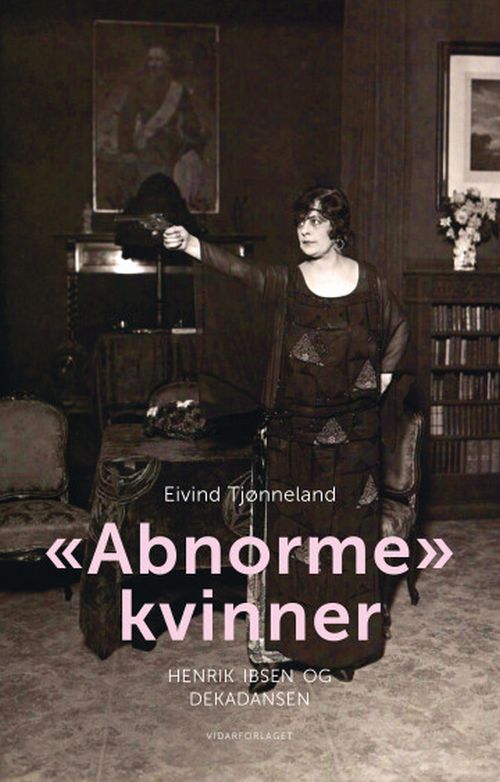 Abnorme kvinner : Henrik Ibsen og dekadansen