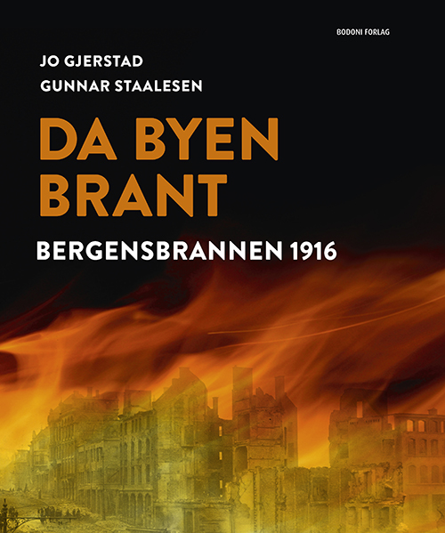 Da byen brant : historien om Bergen før brannen, Bergensbrannen 1916, byen etter brannen, gjenoppbyggingen