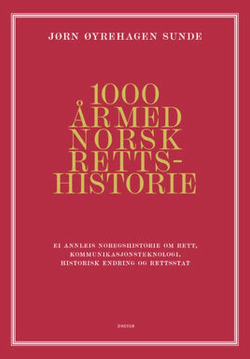 1000 år med norsk rettshistorie : ei annleis noregshistorie om rett, kommunikasjonsteknologi, historisk endring og retts