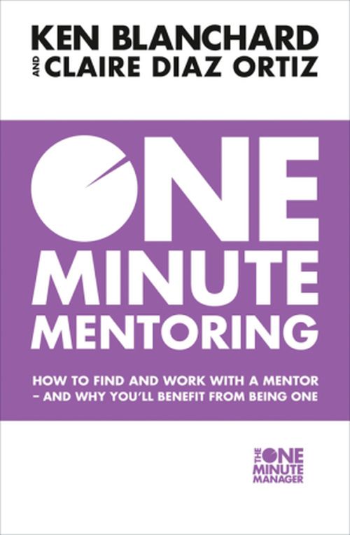 One Minute Mentoring: How to Find and Work with a Mentor - and Why You'll Benefit from Being One (PB) - B-format