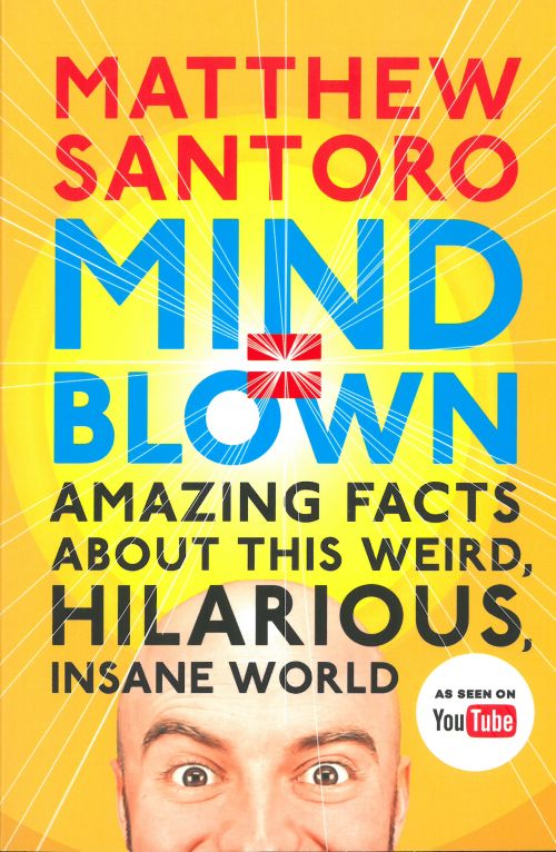 Mind = Blown: Amazing Facts About This Weird, Hilarious, Insane World (PB)