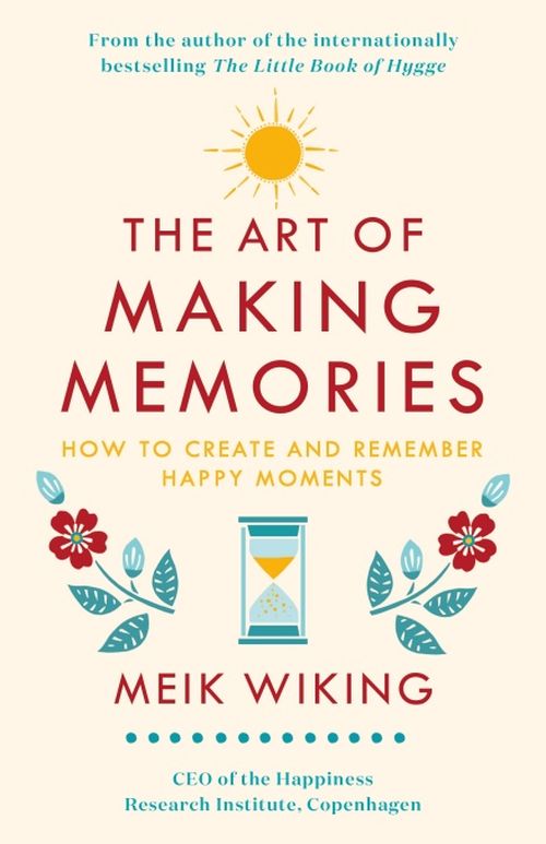 Art of Making Memories, The: How to Create and Remember Happy Moments (HB)