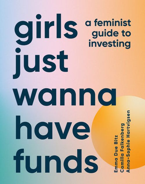 Girls Just Wanna Have Funds: A Feminist Guide to Investing (HB)