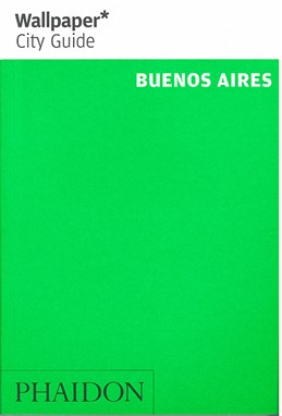 Buenos Aires, Wallpaper City Guide (5th ed. Sept. 16)
