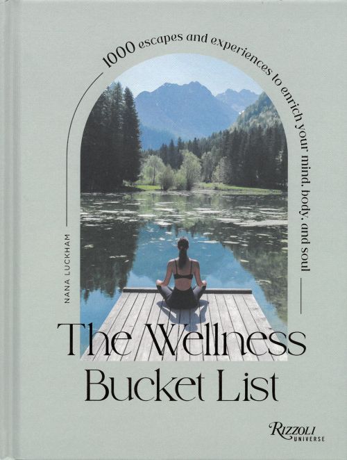 Wellness Bucket List, The: 1,000 Escapes and Experiences to Enrich Mind, Body, and Soul