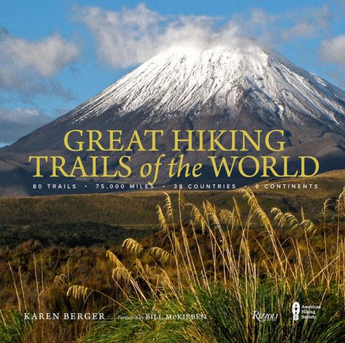 Great Hiking Trails of the World: 80 Trails, 75,000 Miles, 38 Countries, 6 Continents (HB)