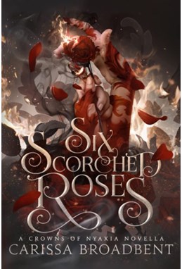 Six Scorched Roses (PB) - A Crowns of Nyaxia novella - C-format