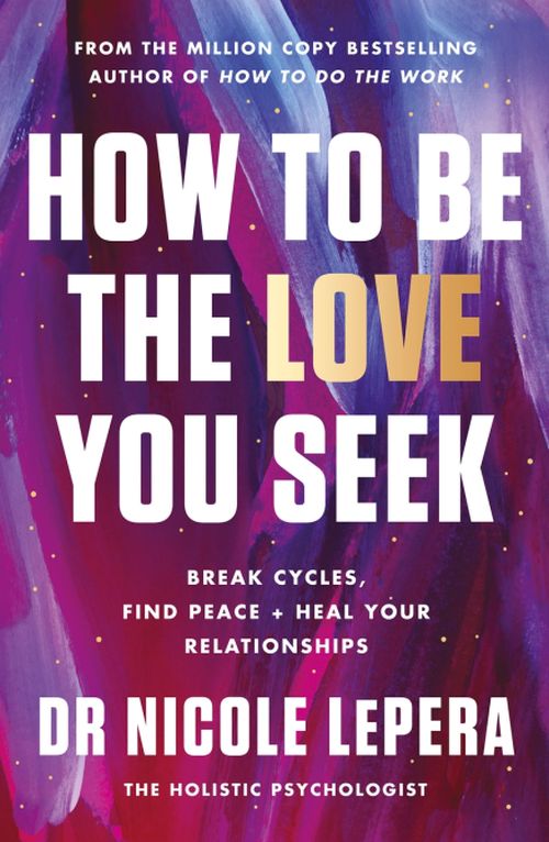 How to Be the Love You Seek: Break Cycles, Find Peace + Heal Your Relationships (PB) - C-format