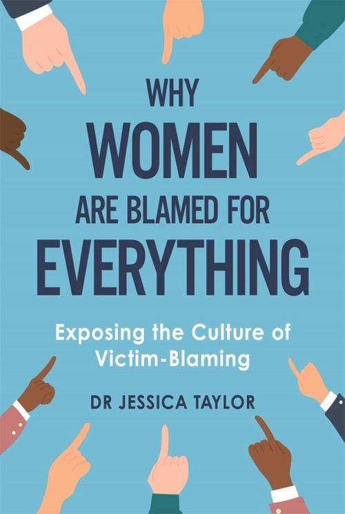 Why Women Are Blamed For Everything: Exposing the Culture of Victim-Blaming (PB) - B-format