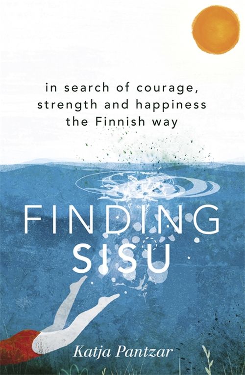 Finding Sisu: In search of courage, strength and happiness the Finnish way (PB) - B-format