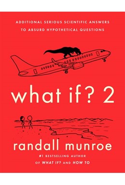 What If? 2: Additional Serious Scientific Answers to Absurd Hypothetical Questions (PB) - C-format