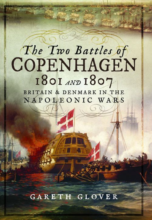 Two Battles of Copenhagen 1801 and 1807, The: Britain and Denmark in the Napoleonic Wars (HB)