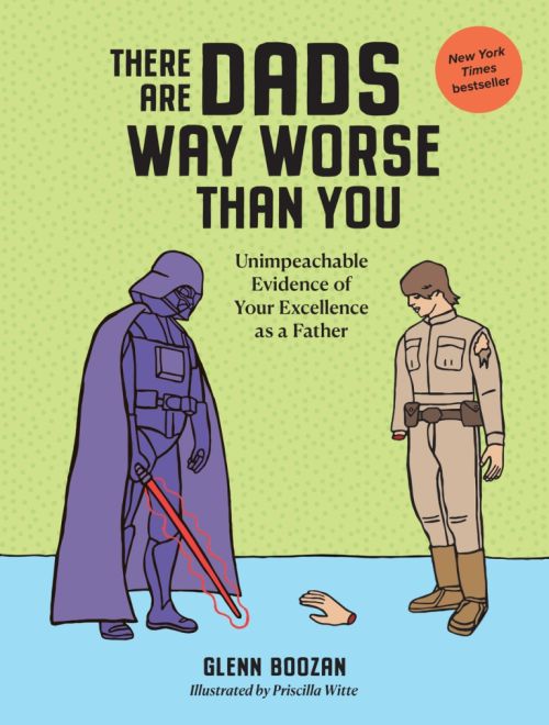 There Are Dads Way Worse Than You: Unimpeachable Evidence of Your Excellence as a Father (HB)