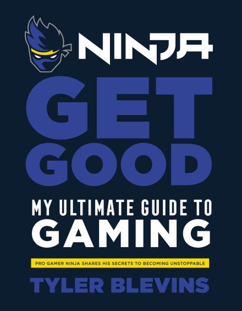 Ninja: Get Good : My Ultimate Guide to Gaming (HB)