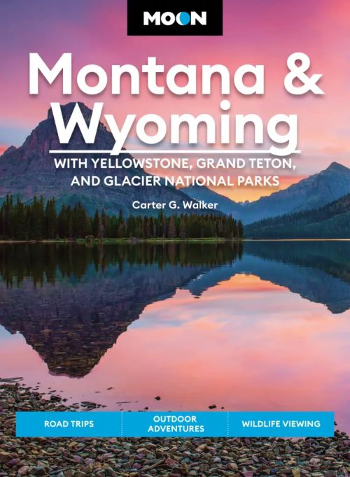 Montana & Wyoming: With Yellowstone, Grand Teton & Glacier National Parks: Road Trips, Moon Handbooks (5th ed. Dec. 22)