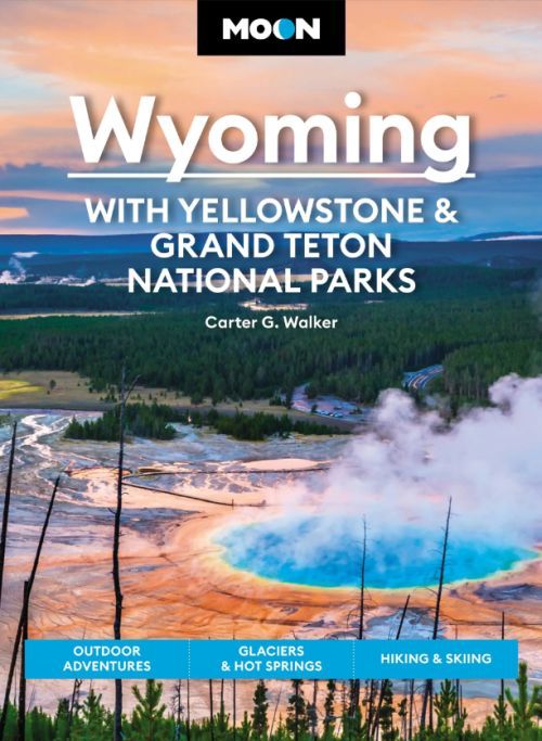 Wyoming: With Yellowstone & Grand Teton National Parks, Moon (4th ed. Apr 23)