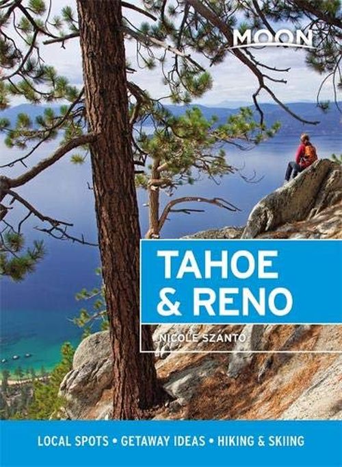 Tahoe & Reno: Local Spots, Getaway Ideas, Hiking & Skiing, Moon Handbooks (1st ed. Oct. 20)