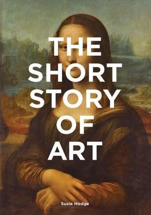 Short Story of Art, The: A Pocket Guide to Key Movements, Works, Themes and Techniques (PB)