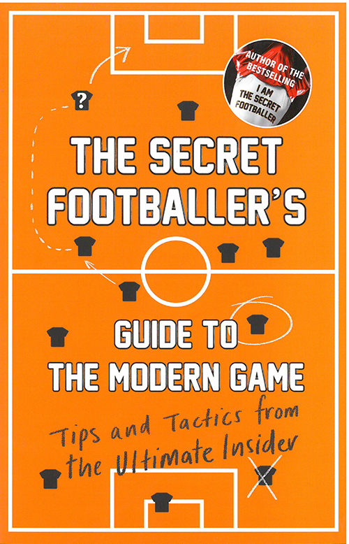 Secret Footballer's Guide to the Modern Game - Tips and Tactics from the Ultimate Insider (PB)