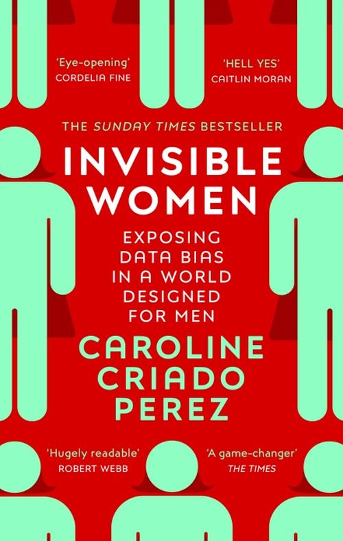 Invisible Women: Exposing Data Bias in a World Designed for Men (PB) - B-format