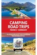 Camping Road Trips France & Germany: 30 Adventures with your Campervan, Motorhome or Tent (1st ed. Feb. 21)
