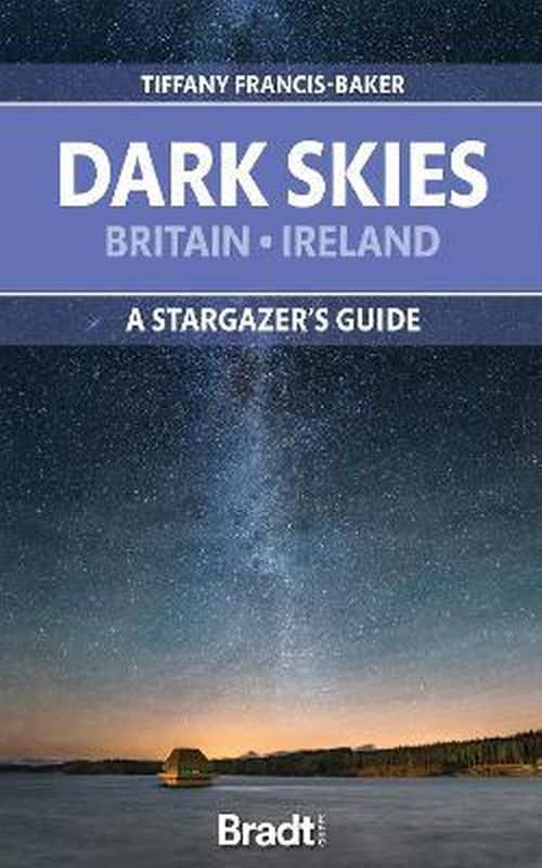 Dark Skies of Britain & Ireland, The: A Stargazer's Guide