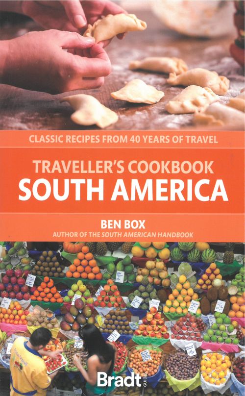 Traveller's Cookbook South America: Classic recipes from 40 years of travel, Bradt Travel Guide