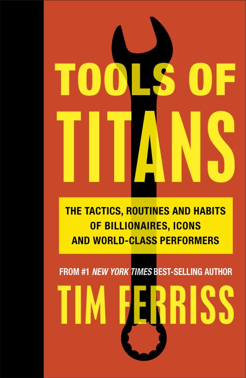 Tools of Titans: The Tactics, Routines, and Habits of Billionaires, Icons, and World-Class Performers (PB)