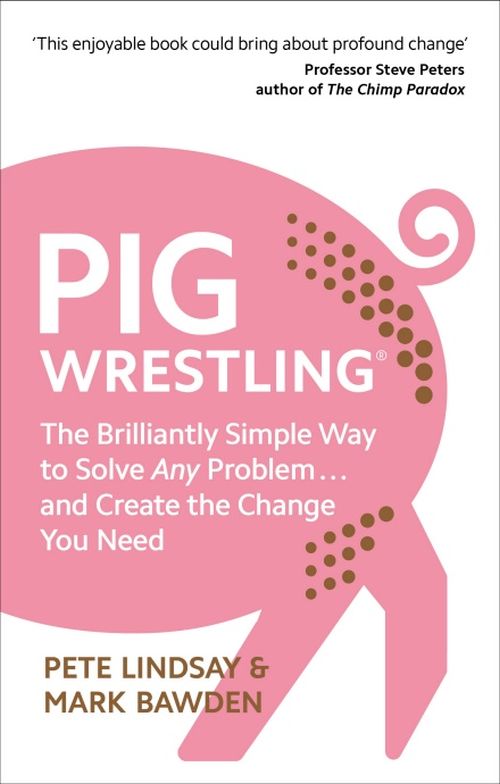 Pig Wrestling: The Brilliantly Simple Way to Solve Any Problem... and Create the Change You Need (PB) - B-format