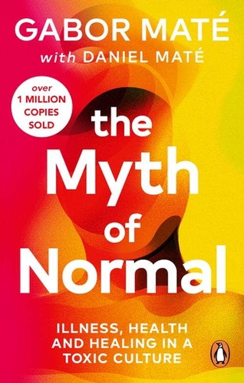 Myth of Normal, The: Illness, health & healing in a toxic culture (PB) - B-format