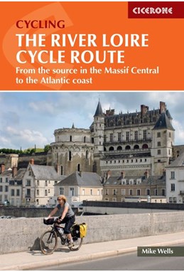 River Loire Cycle Route, Cycling the: From the Source in the Massif Central to the Atlantic Coast (3rd ed. July 22)
