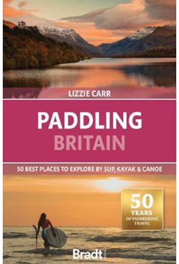 Paddling Britain: 50 Best Places to Explore by SUP, Kayak & Canoe, Bradt Travel Guide (2nd ed. Oct 24)