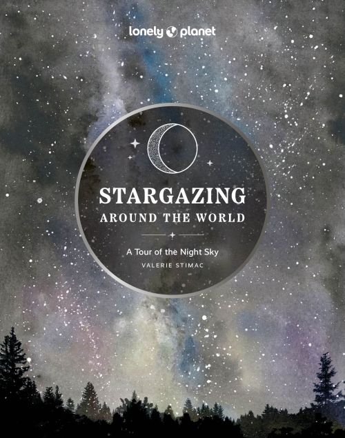Stargazing Around the World: A Tour of the Night Sky, Lonely Planet (2nd ed. Feb. 24)