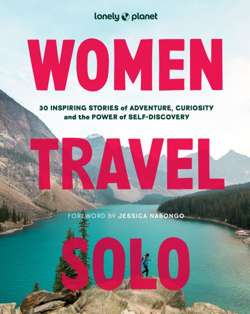 Women Travel Solo: 30 Inspiring Stories of Adventure, Curiosity and the Power of Self-Discovery, Lonely Planet