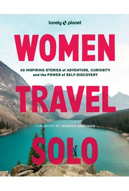 Women Travel Solo: 30 Inspiring Stories of Adventure, Curiosity and the Power of Self-Discovery, Lonely Planet
