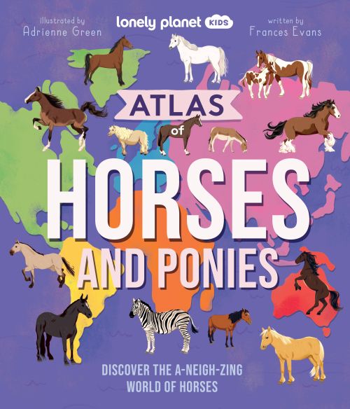 Atlas of Horses and Ponies: Discover the A-Neigh-zing World of Horses, Lonely Planet Kids (HB)