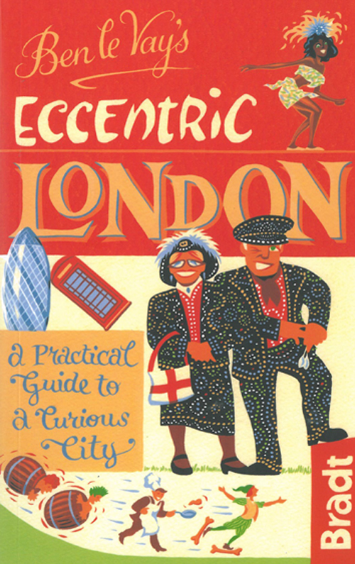 Eccentric London, Ben le Vay's : A Practical Guide to a Curious City (3rd ed. Apr. 12)