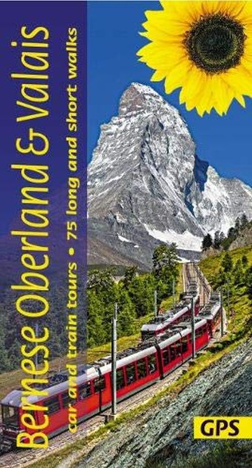 Bernese Overland and Valais: car and train tours, 75 long and short walks, Landscapes of (1st ed. May 2019)