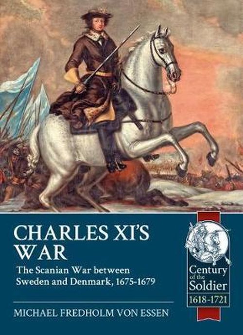 Charles XI's War: The Scanian War Between Sweden and Denmark, 1675-1679 (PB) - C-format