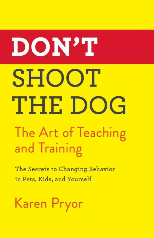 Don't Shoot the Dog: The Art of Teaching and Training (PB)