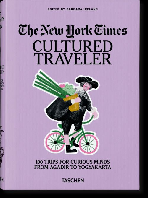 New York Times, The. Cultured Traveler. 100 Trips for Curious Minds from Agadir to Yogyakarta