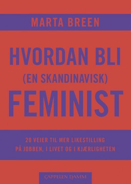 Hvordan bli (en skandinavisk) feminist : 20 veier til mer likestilling på jobben, i livet og i kjærligheten