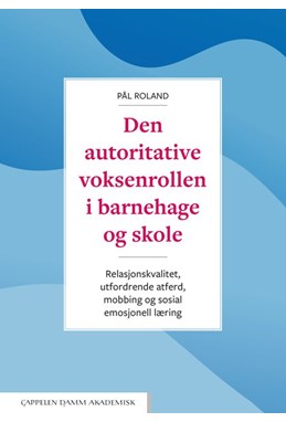Den autoritative voksenrollen i barnehage og skole : relasjonskvalitet, utfordrende atferd, mobbing og sosial emosjonell