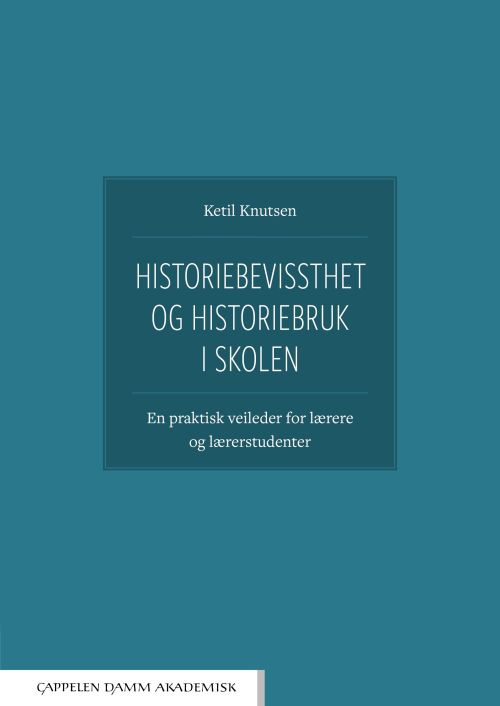 Historiebevissthet og historiebruk i skolen : en praktisk veileder for lærere og lærerstudenter