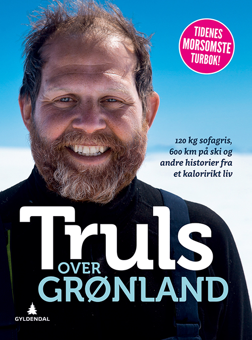 Truls over Grønland : 120 kg sofagris, 600 km på ski og andre historier fra et kalorierikt liv