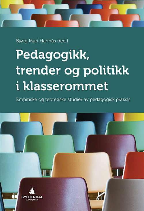 Pedagogikk, trender og politikk i klasserommet : empiriske og teoretiske studier av pedagogisk praksis