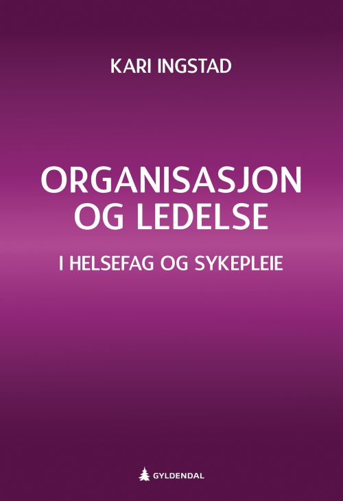 Organisasjon og ledelse : i helsefag og sykepleie
